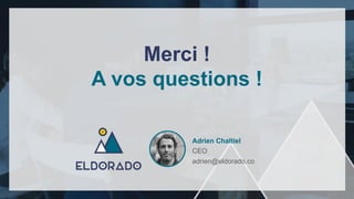 Merci !
A vos questions !
Adrien Chaltiel
CEO
adrien@eldorado.co
 