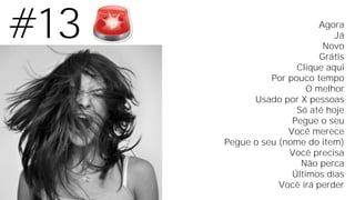 Agora
Já
Novo
Grátis
Clique aqui
Por pouco tempo
O melhor
Usado por X pessoas
Só até hoje
Pegue o seu
Você merece
Pegue o seu (nome do item)
Você precisa
Não perca
Últimos dias
Você irá perder
#13
 