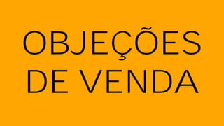 OBJEÇÕES
DE VENDA
 