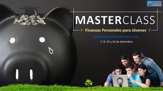 MASTERCLASS
7, 9, 14 y 16 de diciembre
≻ Finanzas Personales para Jóvenes ≺
www.finanzaspersonalesmexico.com
 
