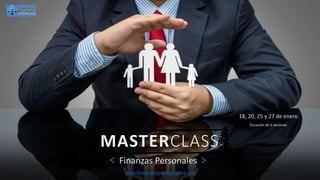 MASTERCLASS
≺ Finanzas Personales ≻
18, 20, 25 y 27 de enero
Duración de 4 sesiones
www.finanzaspersonalesmexico.com
 