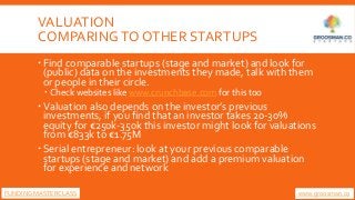 VALUATION
COMPARINGTO OTHER STARTUPS
 Find comparable startups (stage and market) and look for
(public) data on the inves...