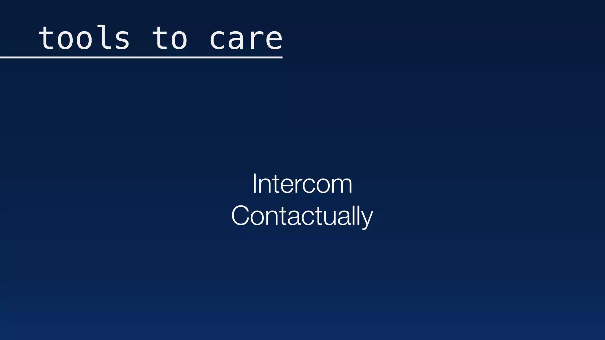 tools to care
Intercom
Contactually
 