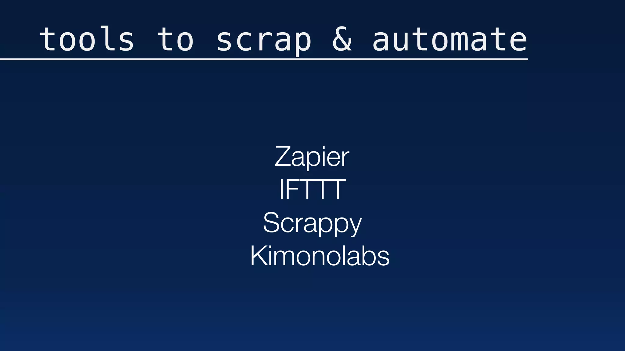tools to scrap & automate
Zapier
IFTTT
Scrappy
	 Kimonolabs
 