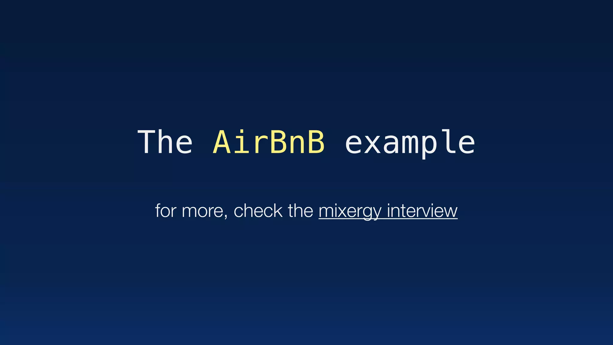 The AirBnB example
 
for more, check the mixergy interview
 