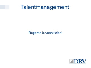Talentmanagement

Regeren is vooruitzien!

 