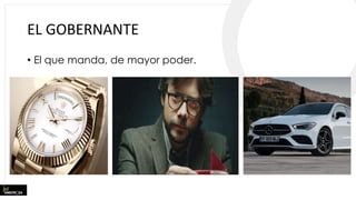 EL GOBERNANTE
• El que manda, de mayor poder.
 
