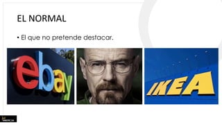 EL NORMAL
• El que no pretende destacar.
 