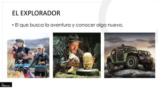 EL EXPLORADOR
• El que busca la aventura y conocer algo nuevo.
 