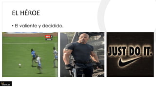 EL HÉROE
• El valiente y decidido.
 