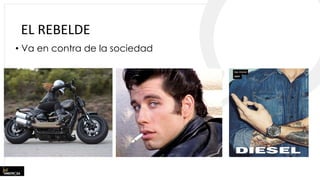 EL REBELDE
• Va en contra de la sociedad
 