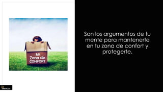 Son los argumentos de tu
mente para mantenerte
en tu zona de confort y
protegerte.
 