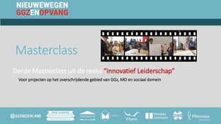 Masterclass
Derde Masterclass uit de reeks “Innovatief Leiderschap”
Voor projecten op het overschrijdende gebied van GGz, MO en sociaal domein
 