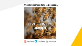 Avant de rentrer dans le Beeezzz...
dm.bees dm.bees
dm_bees
LIVE - TWEET
 