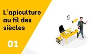 01
L’apiculture
au fil des
siècles
 