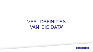 VEEL DEFINITIES
VAN ‘BIG DATA’
 