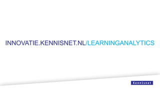 INNOVATIE.KENNISNET.NL/LEARNINGANALYTICS
 