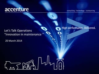 Let’s Talk Operations
“Innovation in maintenance”
20 March 2014
 