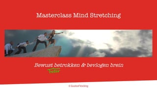 © Gustaaf Vocking© Gustaaf Vocking
Masterclass Mind Stretching
Bewust betrokken & bevlogen brein
beter
 