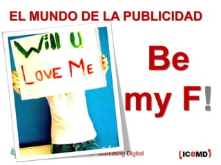 EL MUNDO DE LA PUBLICIDAD


                                         Be
                                        my F!
   Masterclass LiveXperience   Marketing Digital
 