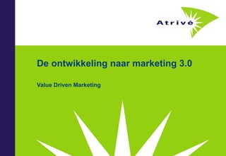 De ontwikkeling naar marketing 3.0 Value Driven Marketing 