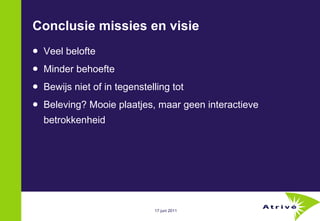 Conclusie missies en visie Veel belofte Minder behoefte Bewijs niet of in tegenstelling tot Beleving? Mooie plaatjes, maar geen interactieve betrokkenheid 