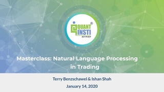 Terry Benzschawel & Ishan Shah
January 14, 2020
Masterclass: Natural Language Processing
in Trading
 