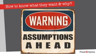 How to know what they want & why?
 