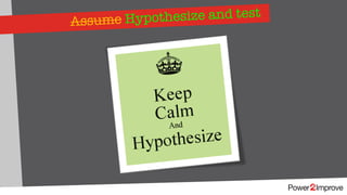 Assume Hypothesize and test
 