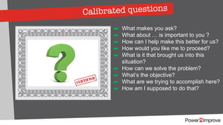 Calibrated questions
☛ What makes you ask?
☛ What about … is important to you ?
☛ How can I help make this better for us?
☛ How would you like me to proceed?
☛ What is it that brought us into this
situation?
☛ How can we solve the problem?
☛ What’s the objective?
☛ What are we trying to accomplish here?
☛ How am I supposed to do that?
 