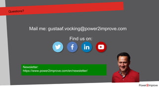Questions?
Mail me: gustaaf.vocking@power2improve.com
Find us on:
Newsletter:
https://www.power2improve.com/en/newsletter/
 