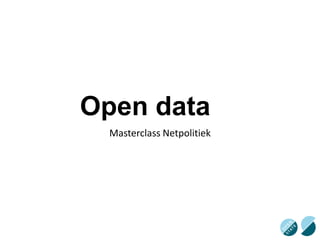 Open data
Masterclass Netpolitiek

 