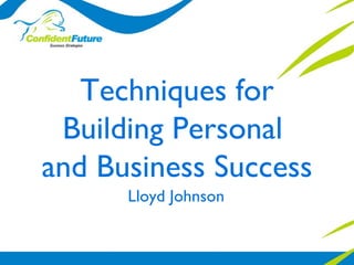 Techniques for Building Personal  and Business Success Lloyd Johnson 