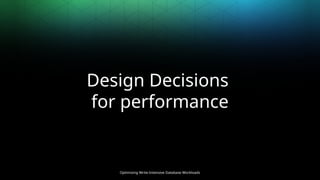 Optimizing Write-Intensive Database Workloads
Design Decisions
for performance
 