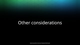 Optimizing Write-Intensive Database Workloads
Other considerations
 