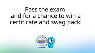 Pass the exam
and for a chance to win a
certificate and swag pack!
 