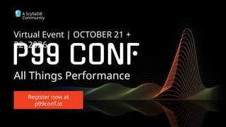 All Things Performance
A ScyllaDB
Community
Virtual Event | OCTOBER 21 +
22, 2026
Register now at
p99conf.io
 