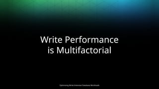 Optimizing Write-Intensive Database Workloads
Write Performance
is Multifactorial
 
