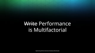 Optimizing Write-Intensive Database Workloads
Write Performance
is Multifactorial
 