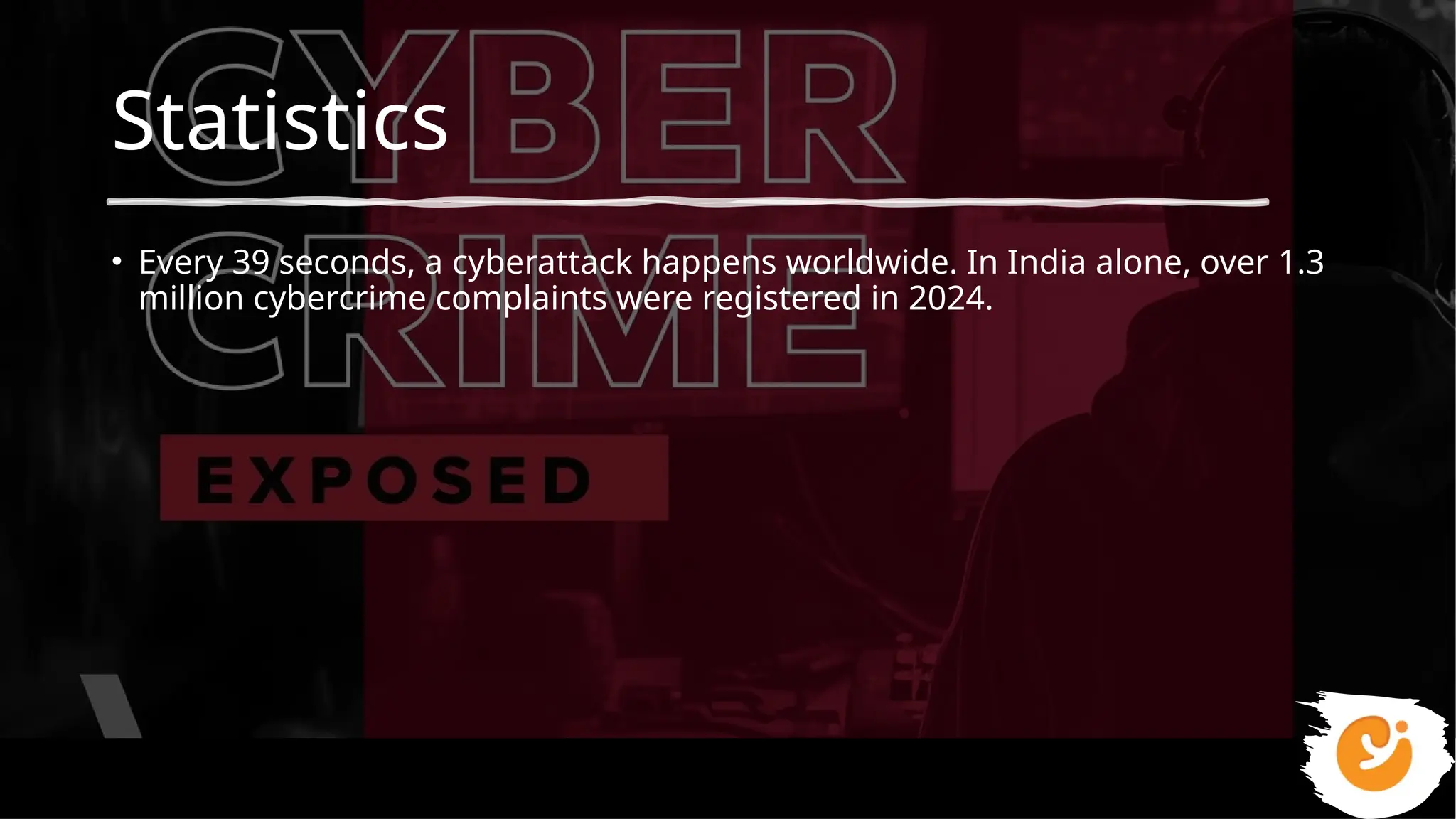 Statistics
• Every 39 seconds, a cyberattack happens worldwide. In India alone, over 1.3
million cybercrime complaints were registered in 2024.
 