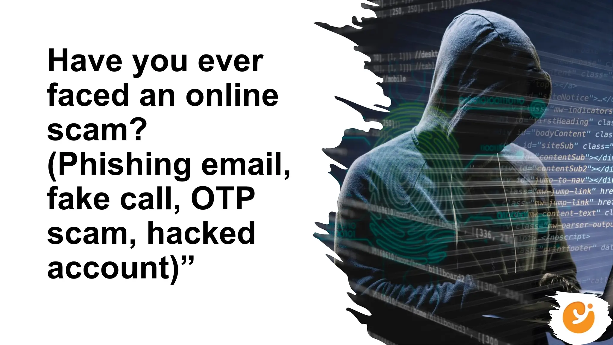 Have you ever
faced an online
scam?
(Phishing email,
fake call, OTP
scam, hacked
account)”
 