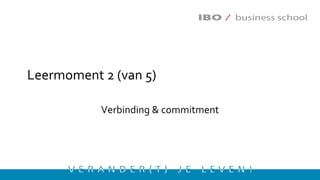 Leermoment 2 (van 5)
Verbinding & commitment
 