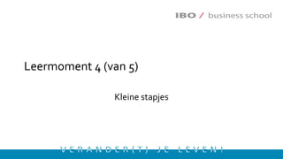 Leermoment 4 (van 5)
Kleine stapjes
 