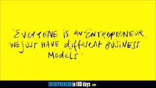 Everyone	is	an	entrepreneur,	we	
just	have	different	businessmodels
 