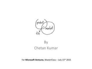 By
Chetan Kumar
For Microsoft Ventures, MasterClass – July 15th 2015
 