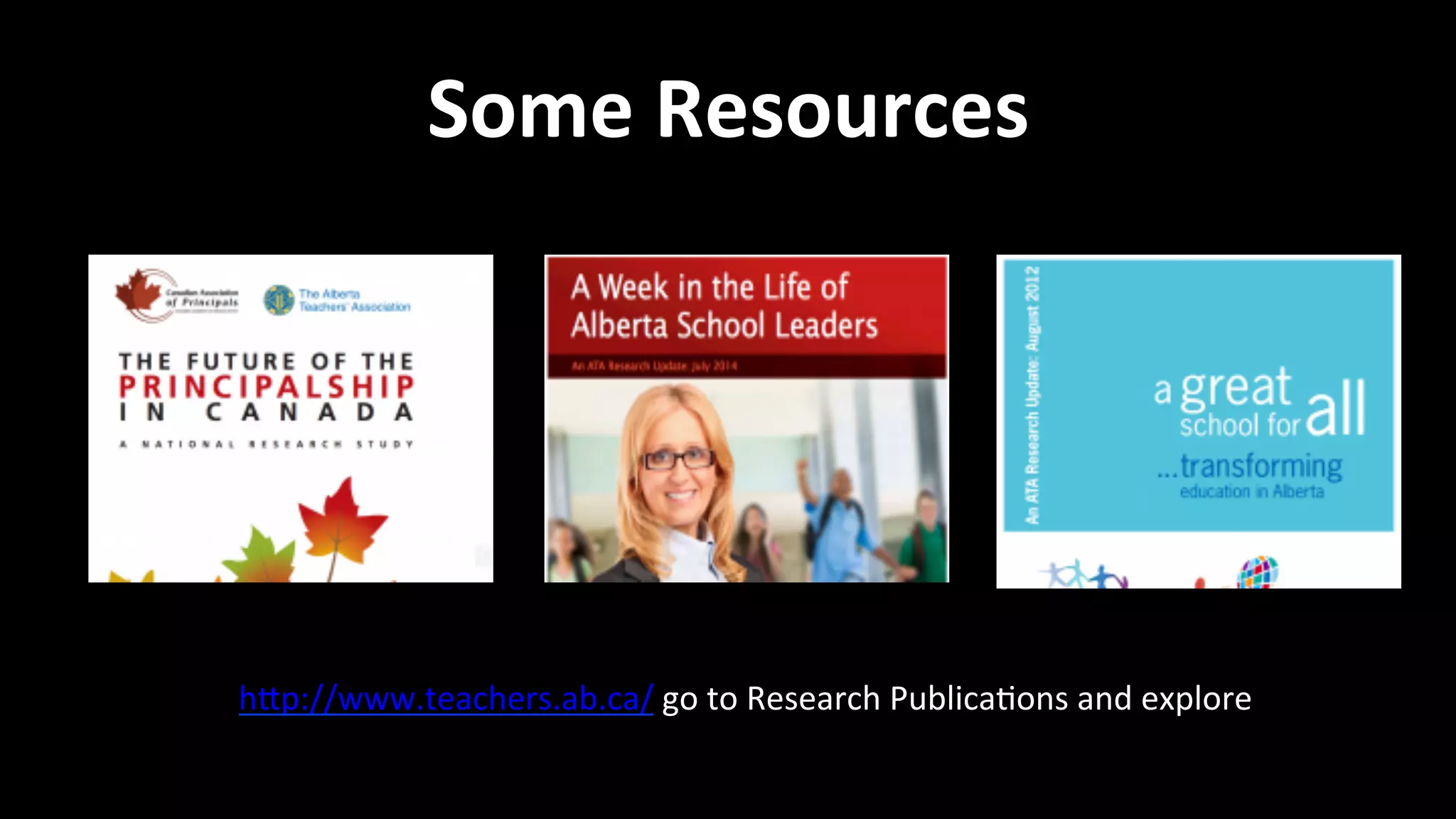 Some	
  Resources	
  
h`p://www.teachers.ab.ca/	
  go	
  to	
  Research	
  Publica<ons	
  and	
  explore	
  
 