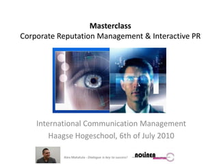 Masterclass CorporateReputationManagement & InteractivePR International Communication Management Haagse Hogeschool, 6th of July 2010 