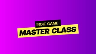 MASTER CLASS
INDIE GAME
 