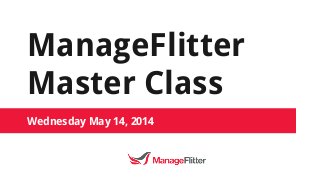 ManageFlitter
Master Class
Wednesday May 14, 2014
 