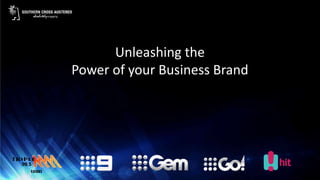 Unleashing the
Power of your Business Brand
 